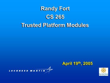 Randy Fort CS 265 Trusted Platform Modules April 19 th, 2005.