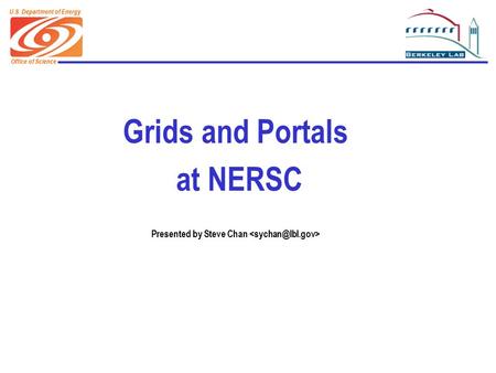 Office of Science U.S. Department of Energy Grids and Portals at NERSC Presented by Steve Chan.