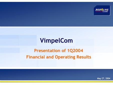 VimpelCom Presentation of 1Q2004 Financial and Operating Results Presentation of 1Q2004 Financial and Operating Results May 27, 2004.