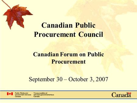 Canadian Public Procurement Council Canadian Forum on Public Procurement September 30 – October 3, 2007.