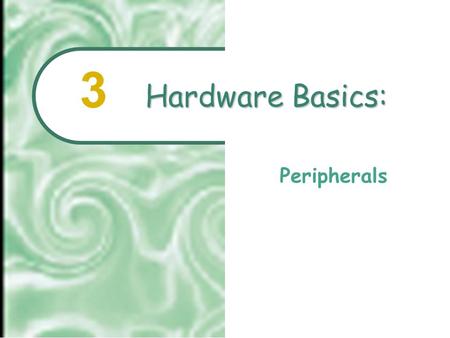 Hardware Basics: Peripherals 3  2001 Prentice Hall3.2 Chapter Outline Input: From Person to Processor Output: From Pulses to People Storage Devices: