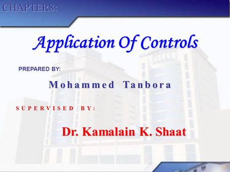 PREPARED BY: Mohammed Tanbora SUPERVISED BY: Dr. Kamalain K. Shaat CHAPTER8: Application Of Controls.