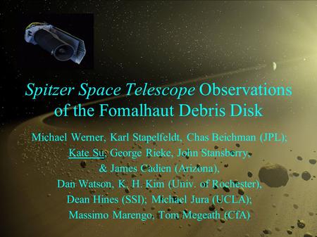 Spitzer Space Telescope Observations of the Fomalhaut Debris Disk Michael Werner, Karl Stapelfeldt, Chas Beichman (JPL); Kate Su, George Rieke, John Stansberry,