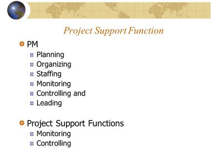 Project Support Function PM Planning Organizing Staffing Monitoring Controlling and Leading Project Support Functions Monitoring Controlling.