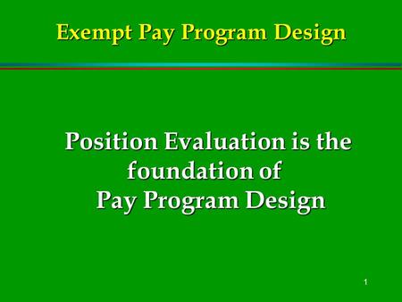 1 Position Evaluation is the foundation of Pay Program Design Exempt Pay Program Design.