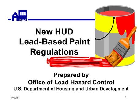 991206 1 New HUD Lead-Based Paint Regulations Prepared by Office of Lead Hazard Control U.S. Department of Housing and Urban Development.