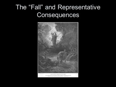 The “Fall” and Representative Consequences. The circumstances and the prohibition The creation was “very good” The garden was hospitable – the tree of.