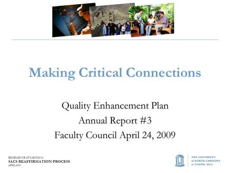 EXCELLENCE AT CAROLINA SACS REAFFIRMATION PROCESS APRIL 2009 Making Critical Connections Quality Enhancement Plan Annual Report #3 Faculty Council April.