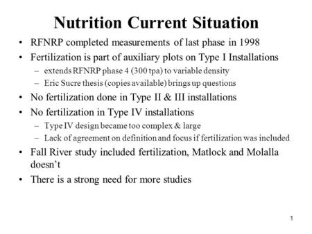 1 Nutrition Current Situation RFNRP completed measurements of last phase in 1998 Fertilization is part of auxiliary plots on Type I Installations –extends.