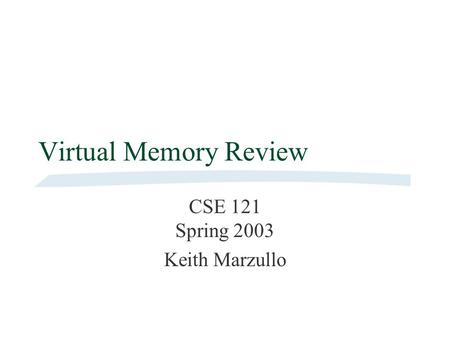 Virtual Memory Review CSE 121 Spring 2003 Keith Marzullo.