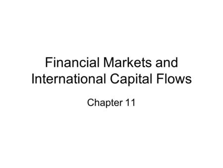 Financial Markets and International Capital Flows Chapter 11.