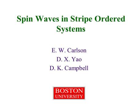 Spin Waves in Stripe Ordered Systems E. W. Carlson D. X. Yao D. K. Campbell.