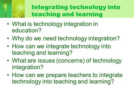 Integrating technology into teaching and learning What is technology integration in education? Why do we need technology integration? How can we integrate.