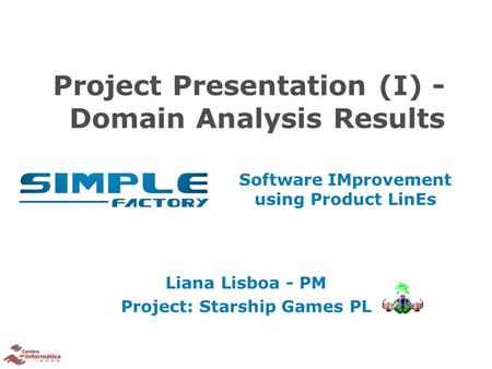 Software IMprovement using Product LinEs Project Presentation (I) - Domain Analysis Results Liana Lisboa - PM Project: Starship Games PL.