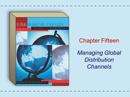 Chapter Fifteen Managing Global Distribution Channels.