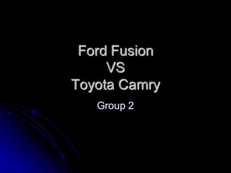 Ford Fusion VS Toyota Camry Group 2. Team 2 Anthony DeBoer Thao Chung Alexander Owen Francis Roldan.