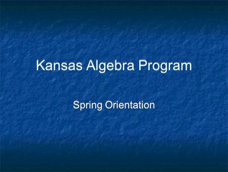Kansas Algebra Program Spring Orientation. Agenda Student Success - Fall 2008 Reflection Spring outlook Finalize scheduling Spring meetings Student Success.