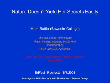Nature Doesn’t Yield Her Secrets Easily Mark Battle (Bowdoin College) Michael Bender (Princeton) Ralph Keeling (Scripps Institute of Oceanography) Pieter.