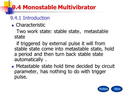 9.4 Monostable Multivibrator 9.4.1 Introduction ReturnNext Characteristic Two work state: stable state 、 metastable state if triggered by external pulse.
