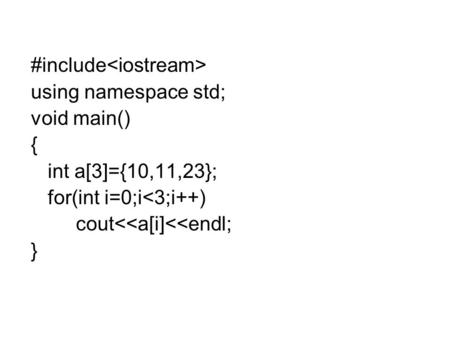#include using namespace std; void main() { int a[3]={10,11,23}; for(int i=0;i