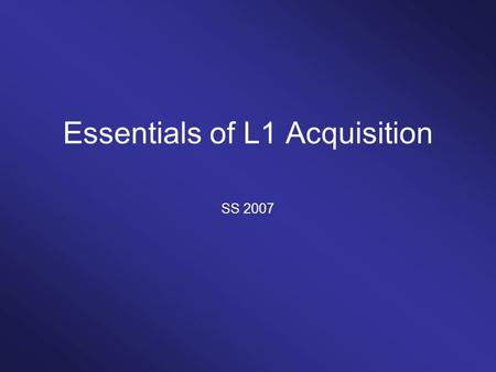 Essentials of L1 Acquisition SS 2007. When does language acquisition begin?