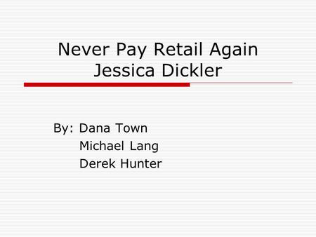 Never Pay Retail Again Jessica Dickler By: Dana Town Michael Lang Derek Hunter.
