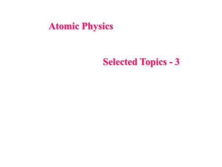 Atomic Physics Selected Topics - 3 Selected Topics - 3.
