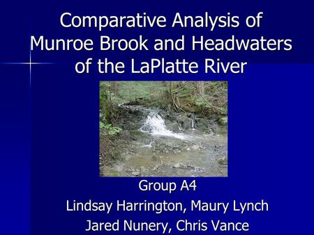 Comparative Analysis of Munroe Brook and Headwaters of the LaPlatte River Group A4 Lindsay Harrington, Maury Lynch Jared Nunery, Chris Vance.