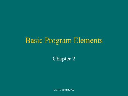 CS 117 Spring 2002 Basic Program Elements Chapter 2.