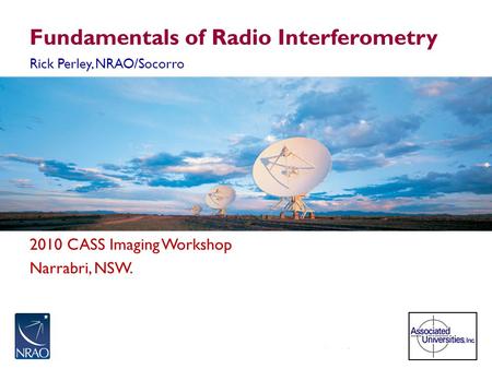 2010 CASS Imaging Workshop Narrabri, NSW. Fundamentals of Radio Interferometry Rick Perley, NRAO/Socorro.