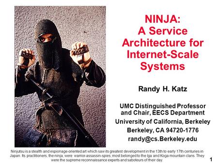 1 NINJA: A Service Architecture for Internet-Scale Systems Randy H. Katz UMC Distinguished Professor and Chair, EECS Department University of California,