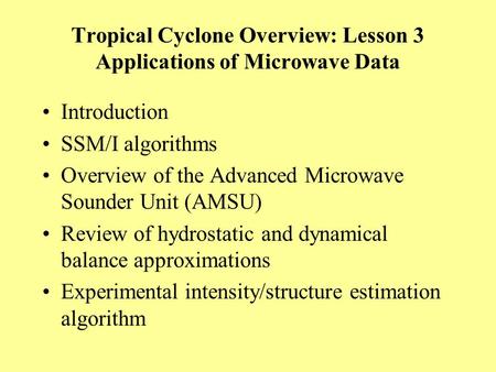 Tropical Cyclone Overview: Lesson 3 Applications of Microwave Data Introduction SSM/I algorithms Overview of the Advanced Microwave Sounder Unit (AMSU)