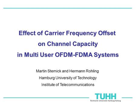 Martin Stemick and Hermann Rohling Hamburg University of Technology Institute of Telecommunications Effect of Carrier Frequency Offset on Channel Capacity.