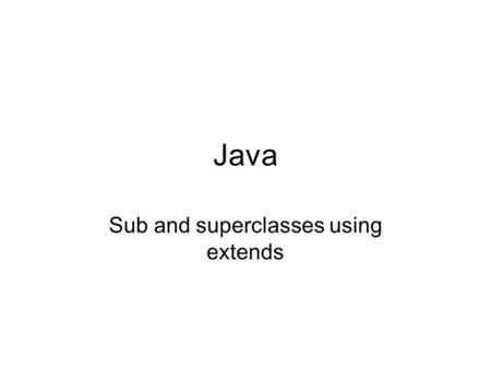 Sub and superclasses using extends