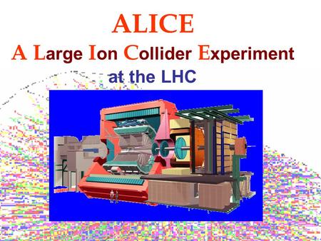ALICE A L arge I on C ollider E xperiment at the LHC.