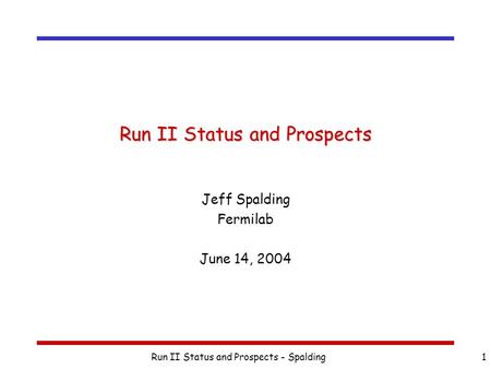 Run II Status and Prospects - Spalding1 Run II Status and Prospects Jeff Spalding Fermilab June 14, 2004.
