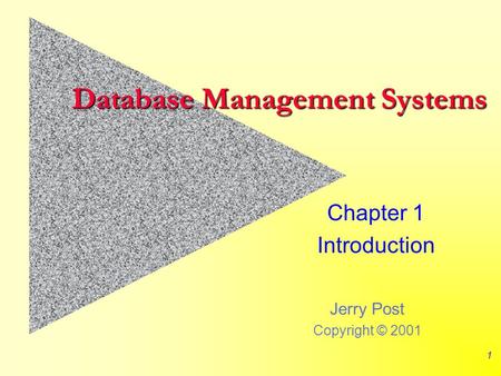 Jerry Post Copyright © 2001 1 Database Management Systems Chapter 1 Introduction.