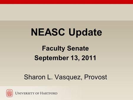 NEASC Update Faculty Senate September 13, 2011 Sharon L. Vasquez, Provost.
