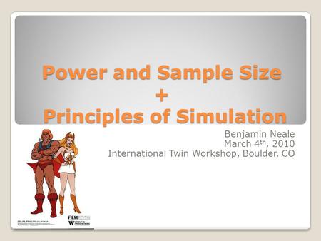Power and Sample Size + Principles of Simulation Benjamin Neale March 4 th, 2010 International Twin Workshop, Boulder, CO.