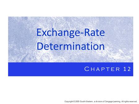 Exchange-Rate Determination Chapter 12 Copyright © 2009 South-Western, a division of Cengage Learning. All rights reserved.
