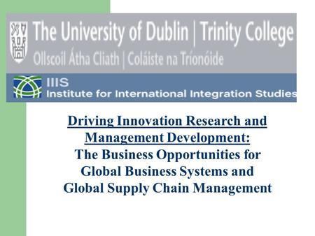 Driving Innovation Research and Management Development: The Business Opportunities for Global Business Systems and Global Supply Chain Management.