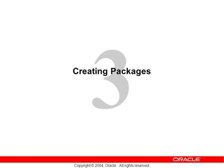 3 Copyright © 2004, Oracle. All rights reserved. Creating Packages.