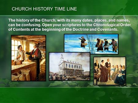The history of the Church, with its many dates, places, and names, can be confusing. Open your scriptures to the Chronological Order of Contents at the.