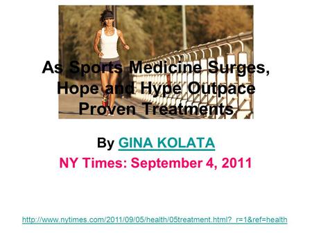 By GINA KOLATAGINA KOLATA NY Times: September 4, 2011 As Sports Medicine Surges, Hope and Hype Outpace Proven Treatments