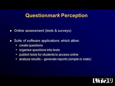 Questionmark Perception Online assessment (tests & surveys) Suite of software applications which allow:  create questions  organise questions into tests.
