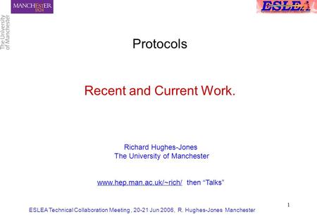 ESLEA Technical Collaboration Meeting, 20-21 Jun 2006, R. Hughes-Jones Manchester 1 Protocols Recent and Current Work. Richard Hughes-Jones The University.