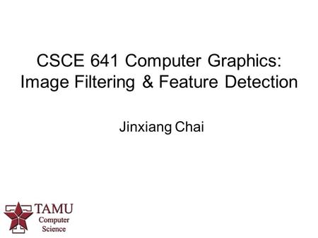 CSCE 641 Computer Graphics: Image Filtering & Feature Detection Jinxiang Chai.