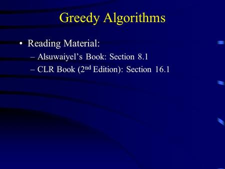Greedy Algorithms Reading Material: –Alsuwaiyel’s Book: Section 8.1 –CLR Book (2 nd Edition): Section 16.1.