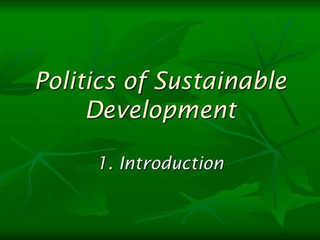 Politics of Sustainable Development 1. Introduction.