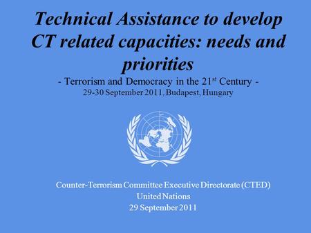 Technical Assistance to develop CT related capacities: needs and priorities - Terrorism and Democracy in the 21 st Century - 29-30 September 2011, Budapest,